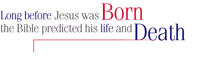 Long before Jesus was born, the Bible predicted his life and death.
