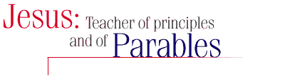 Jesus: Teacher of principles and of parables.