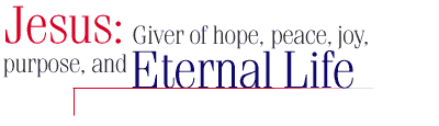 Jesus: Giver of hope, peace, joy, purpose and eternal life.